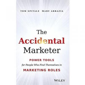 The Accidental Marketer: Power Tools for People Who Find Themselves in Marketing Roles