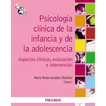 Psicología clínica de la infancia y de la adolescencia: Aspectos clínicos, evaluación e intervención