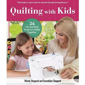 Quilting with Kids: 24 Fun and Easy Projects to Make Together