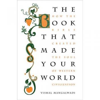 The Book That Made Your World: How the Bible Created the Soul of Western Civilization