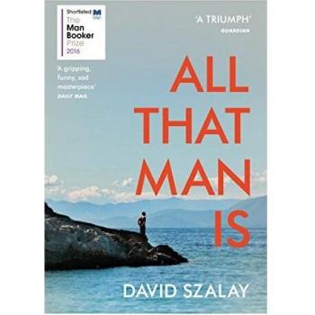All That Man Is: Shortlisted for the Man Booker Prize 2016