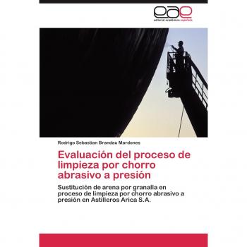 Evaluacion del Proceso de Limpieza Por Chorro Abrasivo a Presion: Sustitución de arena por granalla en proceso de limpieza por chorro abrasivo a presión en Astilleros Arica S.A.