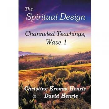 The Spiritual Design: Channeled Teachings Volume 1 by Christine Kromm Henrie