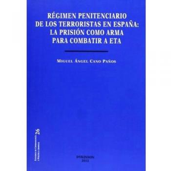 Régimen penitenciario de los terroristas en España. La prisión como arma para combatir a ETA