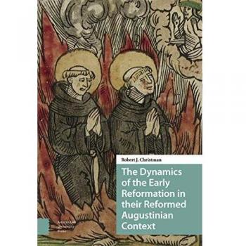 The Dynamics of the Early Reformation in their Reformed Augustinian Context