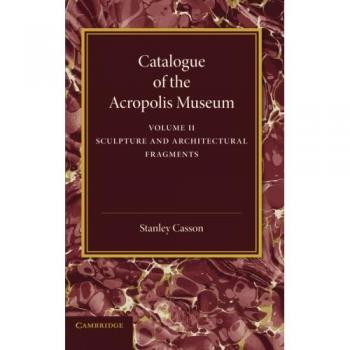 Catálogo del Museo de la Acrópolis: Volumen 2, Escultura y Fragmentos Arquitectónicos - Edición en Rústica