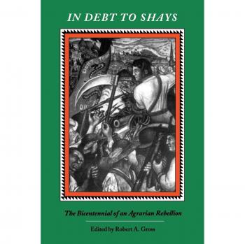 In Debt to Shay's: Bicentennial Edition of Agrarian Rebellion History
