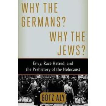 Envy and Race Hatred: The Prehistory of the Holocaust - A Historical Analysis by Götz Aly