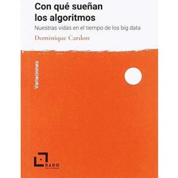 Con qué sueñan los algoritmos: . Nuestra vida en el tiempo del big data