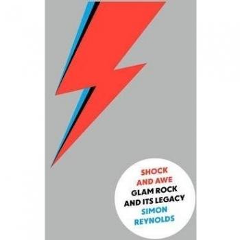 Shock and Awe: Glam Rock and Its Legacy, from the Seventies to the Twenty-First Century