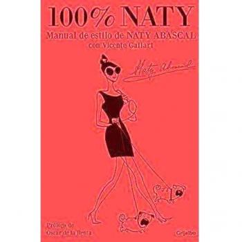 100% Naty: Manual De Estilo: Manual de estilo de Naty Abascal con Vicente Gallart - ABASCAL, NATY