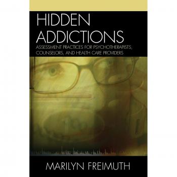 Hidden Addictions: Assessment Practices for Psychotherapists, Counselors, and Health Care Providers