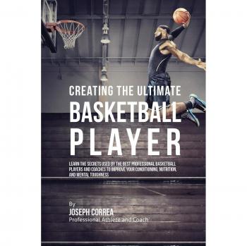 Guía Completa para Convertirse en el Jugador de Baloncesto Definitivo: Mejora tu Condición Física, Nutrición y Fortaleza Mental como los Mejores Profesionales
