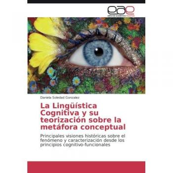 La Lingüística Cognitiva y su teorización sobre la metáfora conceptual: Principales visiones históricas sobre el fenómeno y caracterización desde los principios cognitivo-funcionales