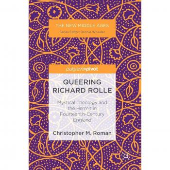 Queering Richard Rolle: Mystical Theology and the Hermit in Fourteenth-Century England