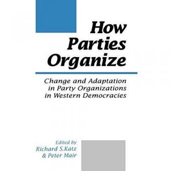 How Parties Organize: Adaptation and Change in Western Democratic Party Structures