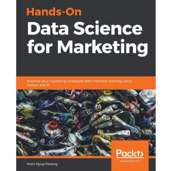 Hands-On Data Science for Marketing: Machine Learning Strategies with Python and R