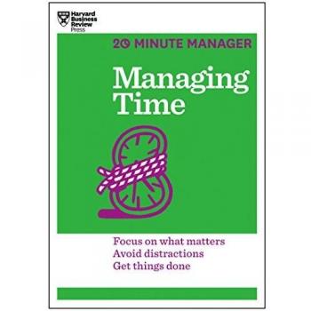 Managing Time: A 20-Minute Guide to Focus, Productivity, and Efficiency by Harvard Business Review