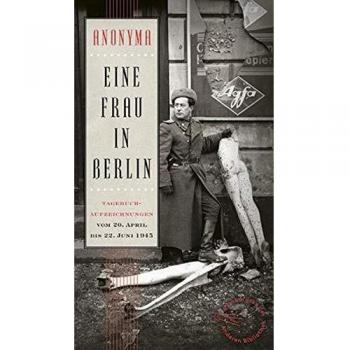 Diary of a Woman in Berlin: April 20 to June 22, 1945 - Anonymously Documented Memoirs