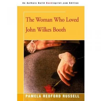 The Woman Who Loved John Wilkes Booth: A Historical Fiction Novel