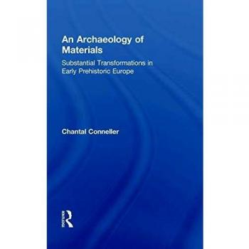 An Archaeology of Materials: Substantial Transformations in Early Prehistoric Europe: 01