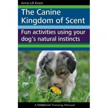 The Canine Kingdom of Scent: Fun Activities Using Your Dog's Natural Instincts