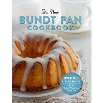 The New Bundt Pan Cookbook: 150 Fresh Recipes for America's Heirloom Baking