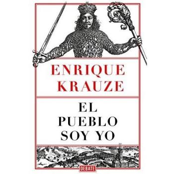 El pueblo soy yo - Enrique krauze