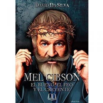 Mel Gibson: El bueno, el feo y el creyente