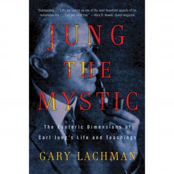Jung The Mystic: The Esoteric Dimensions of Carl Jung's Life and Teachings