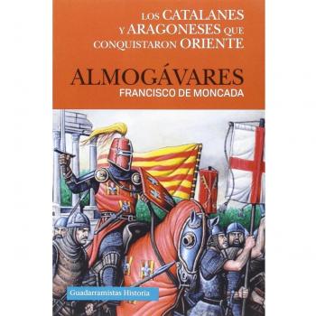 ALMOGÁVARES: LOS CATALANES Y ARAGONESES QUE CONQUISTARON ORIENTE