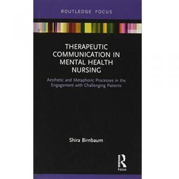 Therapeutic Communication in Mental Health Nursing: Aesthetic and Metaphoric Processes in the Engagement with Challenging Patients