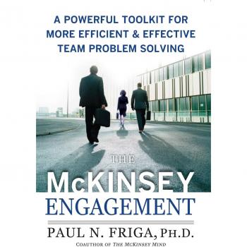 The McKinsey Engagement: A Powerful Toolkit For More Efficient and Effective Team Problem Solving