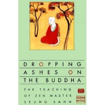 Dropping Ashes on the Buddha: The Teachings of Zen Master Seung Sahn