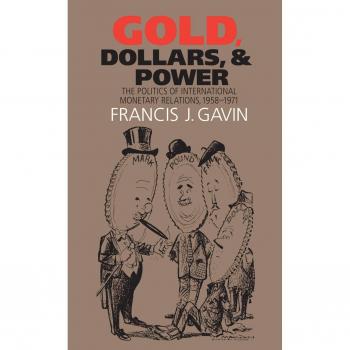 Gold, Dollars, and Power: The Politics of International Monetary Relations, 1958-1971