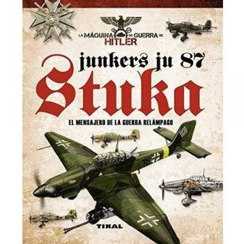 Junkers Ju 87 Stuka. El mensajero de La Guerra Relámpago