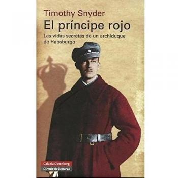 El Príncipe Rojo: Las vidas secretas de un archiduque de Habsburgo - Timothy J. Snyder