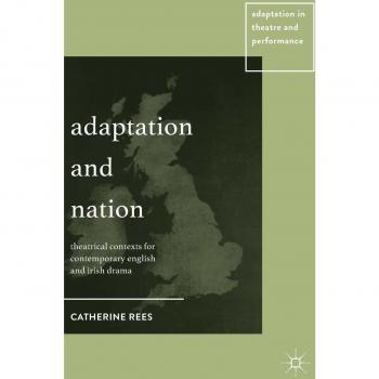 Adaptation and Nation: Theatrical Contexts for Contemporary English and Irish Drama