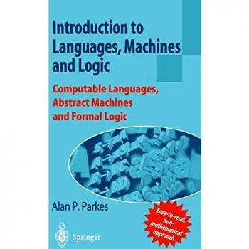 Introduction to Computable Languages, Abstract Machines, and Formal Logic by Alan P. Parkes