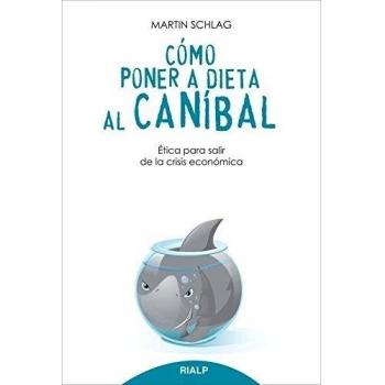 Como Poner A Dieta Al Canibal: Ética para salir de la crisis económica