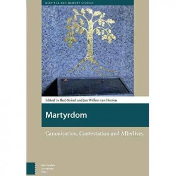 Martyrdom: Canonisation, Contestation and Afterlives