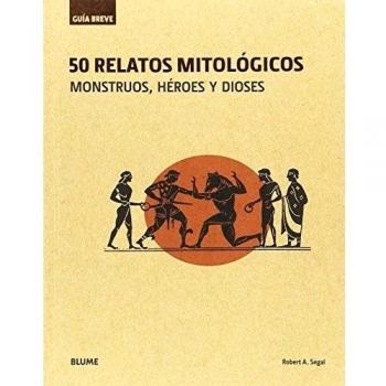 50 relatos mitológicos: Monstruos, héroes y dioses - Robert A. Segal