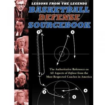 Lessons from the Legends: Basketball Defense Sourcebook: The Authoritative Reference on All Aspects of Defense from the Most Respected Coaches in America