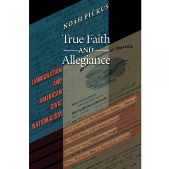 True Faith and Allegiance: Immigration and American Civic Nationalism Book