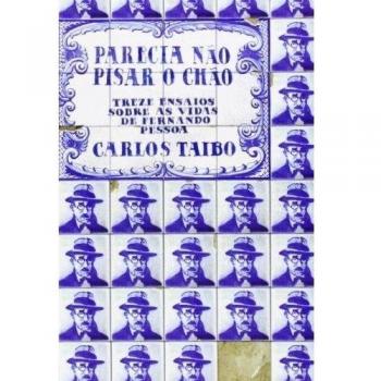 Parecia Não Pisar o Chão: 13 Ensaios Sobre as Vidas de Fernando Pessoa - Carlos Taibo