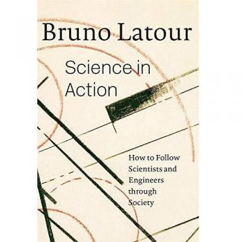 Science in Action: How to Follow Scientists and Engineers Through Society by Bruno Latour