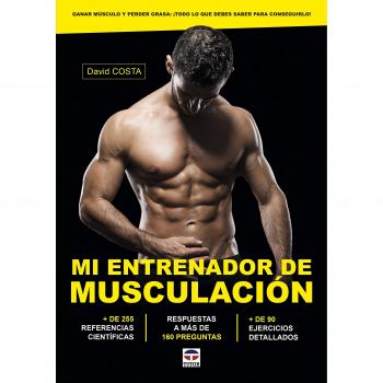 MI ENTRENADOR DE MUSCULACIÓN: Ganar músculo y perder grasa: ¡Todo lo que necesitas saber para conseguirlo! - David Costa