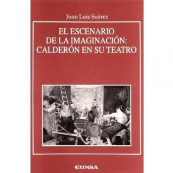El escenario de la imaginación: Calderón en su teatro