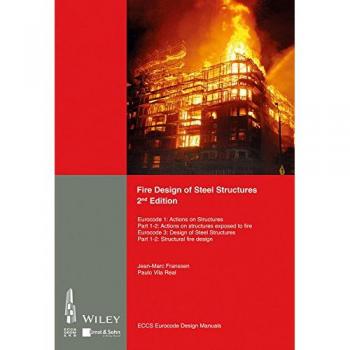 Fire Design of Steel Structures: EC1: Actions on structures; Part 1-2: Actions on structure exposed to fire; EC3: Design of steel structures; Part ... fire design