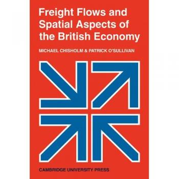 Flujos de Carga y Aspectos Espaciales de la Economía Británica (Estudios Geográficos de Cambridge, Volumen 4) - Tapa Blanda